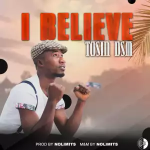Tosin Dsm - I Believe